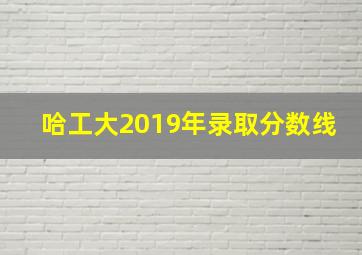 哈工大2019年录取分数线