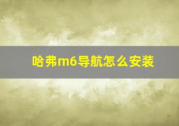 哈弗m6导航怎么安装