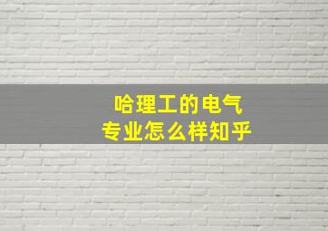 哈理工的电气专业怎么样知乎