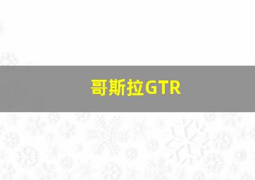 哥斯拉GTR