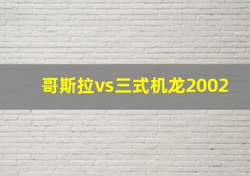 哥斯拉vs三式机龙2002