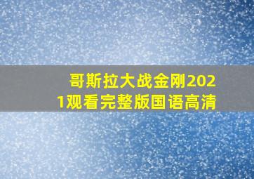 哥斯拉大战金刚2021观看完整版国语高清