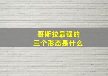 哥斯拉最强的三个形态是什么