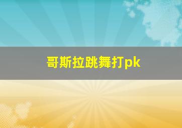 哥斯拉跳舞打pk