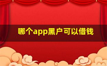 哪个app黑户可以借钱