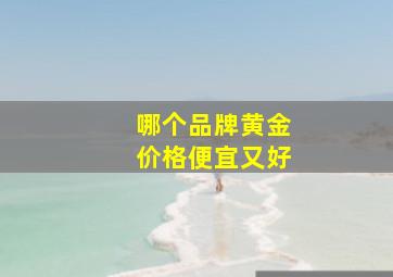 哪个品牌黄金价格便宜又好