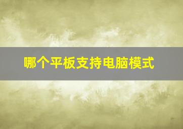 哪个平板支持电脑模式