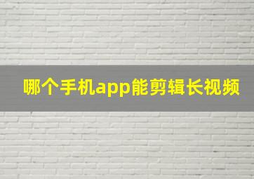 哪个手机app能剪辑长视频