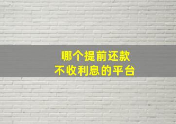 哪个提前还款不收利息的平台