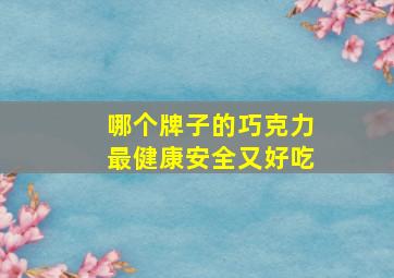 哪个牌子的巧克力最健康安全又好吃