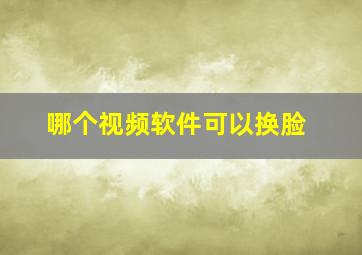 哪个视频软件可以换脸