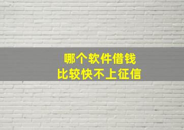 哪个软件借钱比较快不上征信