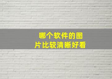 哪个软件的图片比较清晰好看