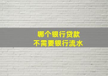 哪个银行贷款不需要银行流水