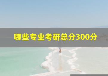 哪些专业考研总分300分