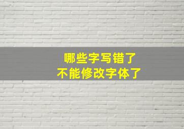 哪些字写错了不能修改字体了