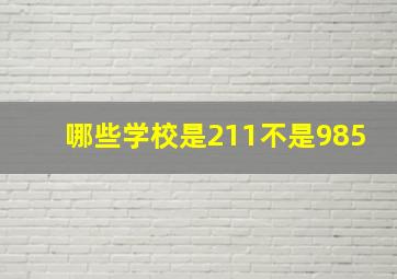 哪些学校是211不是985