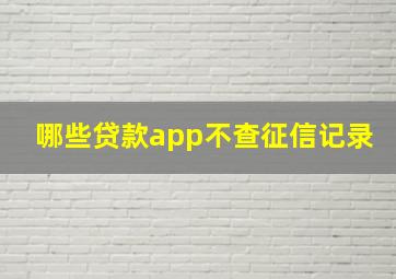 哪些贷款app不查征信记录