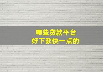 哪些贷款平台好下款快一点的