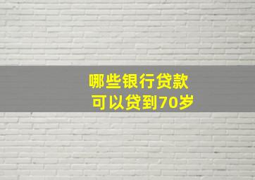 哪些银行贷款可以贷到70岁