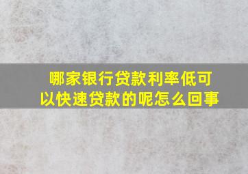 哪家银行贷款利率低可以快速贷款的呢怎么回事