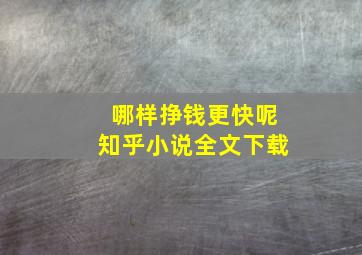 哪样挣钱更快呢知乎小说全文下载