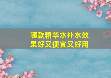 哪款精华水补水效果好又便宜又好用