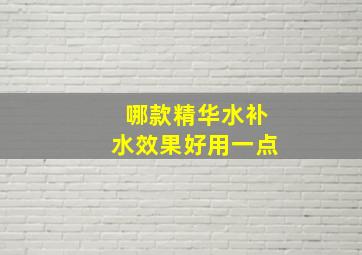 哪款精华水补水效果好用一点