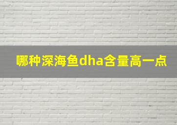 哪种深海鱼dha含量高一点