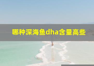 哪种深海鱼dha含量高些