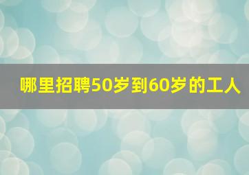 哪里招聘50岁到60岁的工人