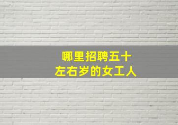 哪里招聘五十左右岁的女工人