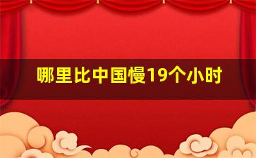 哪里比中国慢19个小时