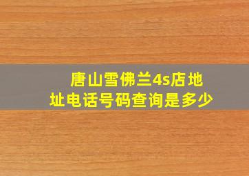 唐山雪佛兰4s店地址电话号码查询是多少