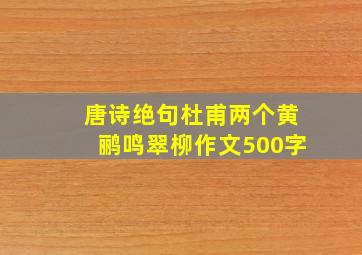 唐诗绝句杜甫两个黄鹂鸣翠柳作文500字