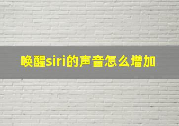 唤醒siri的声音怎么增加