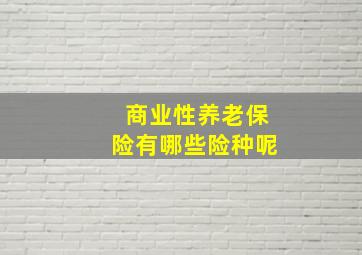 商业性养老保险有哪些险种呢