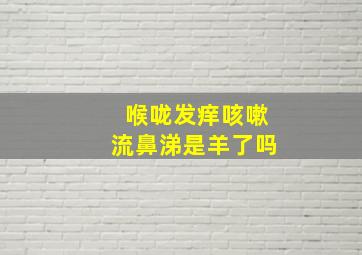 喉咙发痒咳嗽流鼻涕是羊了吗