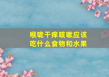 喉咙干痒咳嗽应该吃什么食物和水果