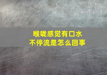 喉咙感觉有口水不停流是怎么回事