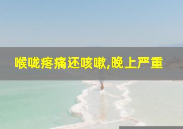 喉咙疼痛还咳嗽,晚上严重