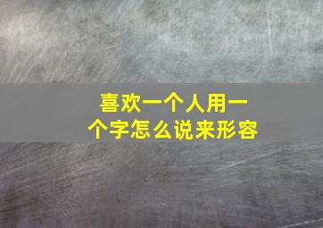 喜欢一个人用一个字怎么说来形容