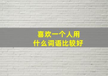 喜欢一个人用什么词语比较好