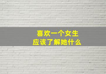 喜欢一个女生应该了解她什么