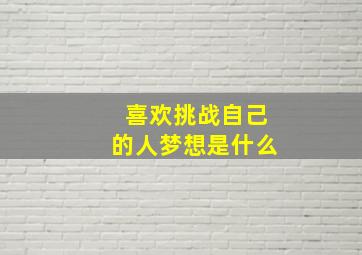 喜欢挑战自己的人梦想是什么