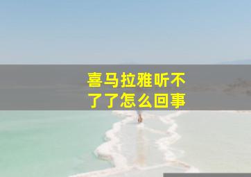 喜马拉雅听不了了怎么回事