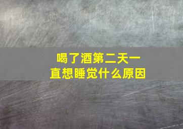 喝了酒第二天一直想睡觉什么原因