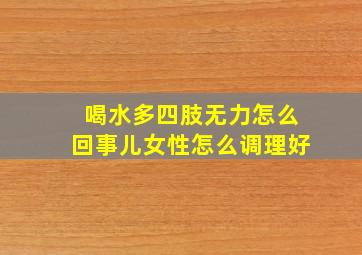 喝水多四肢无力怎么回事儿女性怎么调理好