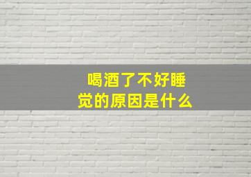 喝酒了不好睡觉的原因是什么