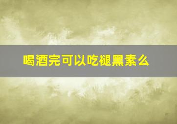 喝酒完可以吃褪黑素么